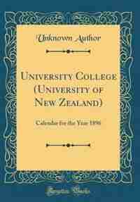 University College (University of New Zealand): Calendar for the Year 1896 (Classic Reprint) by Unknown Author
