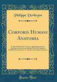 Corporis Humani Anatomia: In Qua Omnia Tam Veterum, Quam Recentiorum Anatomicarum Inventa Methodo Novâ Et Intellectu Facillim de Philippe Verheyen