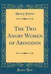 The Two Angry Women of Abingdon (Classic Reprint) by Henry Porter