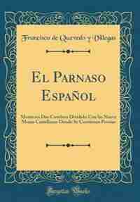 El Parnaso Español: Monte en Dos Cumbres Dividido Con las Nueve Musas Castellanas Donde Se Contienen Poesías (Classic R by Francisco de Quevedo y Villegas
