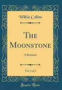 The Moonstone, Vol. 3 of 3: A Romance (Classic Reprint) by Wilkie Collins