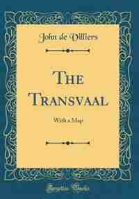 The Transvaal: With a Map (Classic Reprint) by John de Villiers