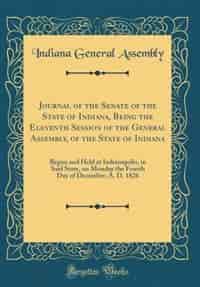 Journal of the Senate of the State of Indiana, Being the Eleventh Session of the General Assembly, of the State of Indiana: Begun and Held at Indianapolis, in Said State, on Monday the Fourth Day of December, A. D. 1826 (Cl by Indiana General Assembly