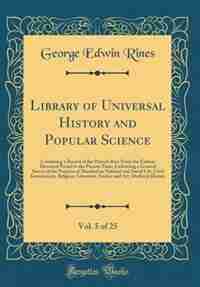 Library of Universal History and Popular Science, Vol. 5 of 25: Containing a Record of the Human Race From the Earliest Historical Period to the Present Time; Embr by George Edwin Rines