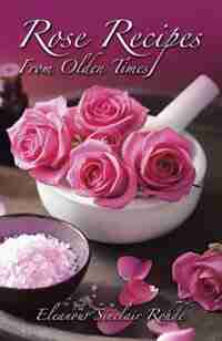 Rose Recipes From Olden Times by Eleanour Sinclair Rohde