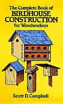 The Complete Book Of Birdhouse Construction For Woodworkers by Scott D. Campbell
