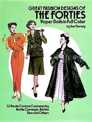 Great Fashion Designs of the Forties Paper Dolls: 32 Haute Couture Costumes by Hattie Carnegie, Adrian, Dior and Others by Tom Tierney