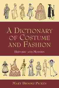 A Dictionary Of Costume And Fashion: Historic And Modern by Mary Brooks Picken