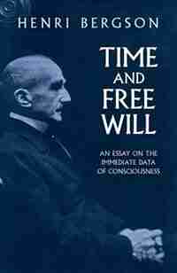 Time And Free Will: An Essay On The Immediate Data Of Consciousness de Henri Bergson