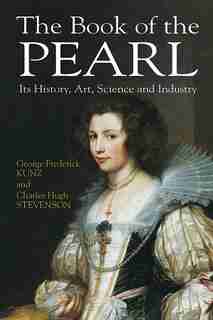 The Book of the Pearl: Its History, Art, Science and Industry by George Frederick Frederick Kunz