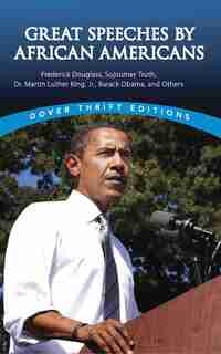 Great Speeches by African Americans: Frederick Douglass, Sojourner Truth, Dr. Martin Luther King, Jr., Barack Obama, and Others by James Daley