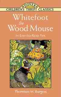 Whitefoot the Wood Mouse: In Easy-to-Read Type by Thornton W. Burgess