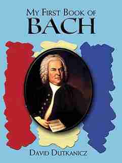 My First Book of Bach: Favorite Pieces in Easy Piano Arrangements by David Dutkanicz