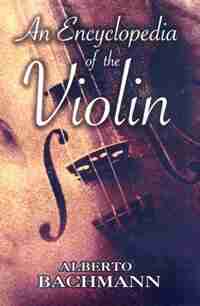 An Encyclopedia of the Violin by Alberto Bachmann