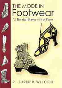 The Mode in Footwear: A Historical Survey with 53 Plates by R. Turner Wilcox