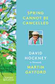 Spring Cannot Be Cancelled: David Hockney In Normandy by Martin Gayford