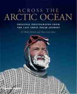 Across The Arctic Ocean: Original Photographs from the Last Great Polar Journey by Sir Wally Herbert