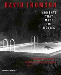 Moments That Made The Movies by David Thomson