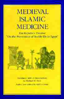 Medieval Islamic Medicine: Ibn Ridwan's Treatise On The Prevention Of Bodily Ills In Egypt by Michael W. Dols