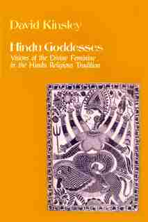 Hindu Goddesses: Visions of the Divine Feminine in the Hindu Religious Tradition by David Kinsley