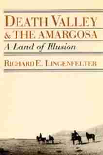 Death Valley and the Amargosa: A Land of Illusion by Richard E. Lingenfelter