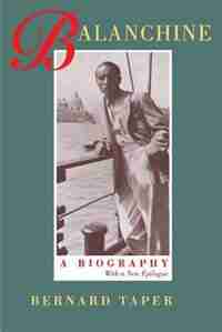 Balanchine: A Biography, With a new epilogue by Bernard Taper