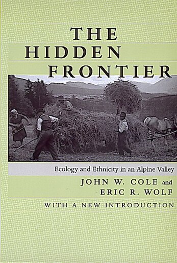 The Hidden Frontier: Ecology and Ethnicity in an Alpine Valley by John W. Cole