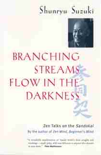 Branching Streams Flow in the Darkness: Zen Talks On The Sandokai by Shunryu Suzuki