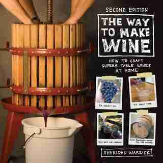 The Way To Make Wine: How To Craft Superb Table Wines At Home by Sheridan Warrick
