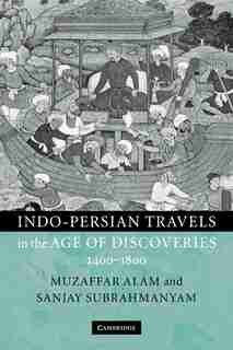 Indo-Persian Travels in the Age of Discoveries, 1400-1800 by Muzaffar Alam