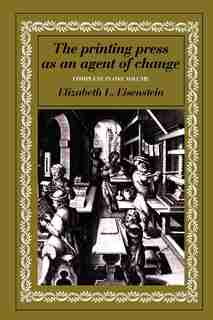 The Printing Press As An Agent Of Change by Elizabeth L. Eisenstein