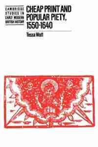 Cheap Print And Popular Piety, 1550-1640: Cheap Print & Popular Piety 15 by Tessa Watt