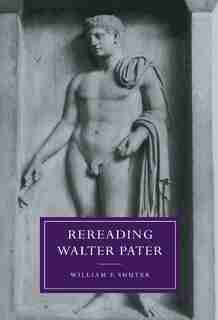 Rereading Walter Pater by William F. Shuter