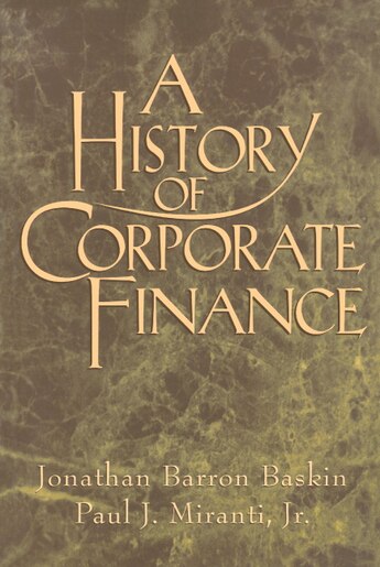A History of Corporate Finance by Jonathan Barron Baskin