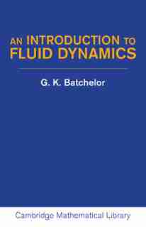 An Introduction To Fluid Dynamics by G. K. Batchelor