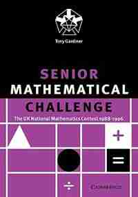 Senior Mathematical Challenge: The UK National Mathematics Contest 1988-1996 by Tony Gardiner