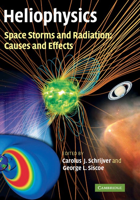 Heliophysics: Space Storms and Radiation: Causes and Effects by Carolus J. Schrijver Hardcover | Indigo Chapters