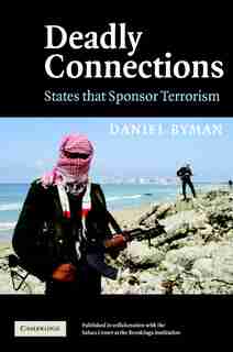 Deadly Connections: States that Sponsor Terrorism by Daniel Byman