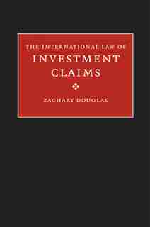 The International Law of Investment Claims by Zachary Douglas