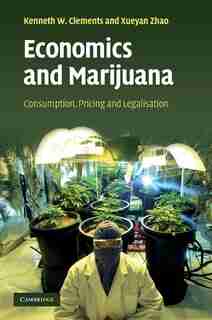 Economics and Marijuana: Consumption, Pricing and Legalisation by Kenneth W. Clements