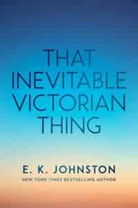 That Inevitable Victorian Thing by E.k. Johnston