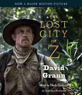 The Lost City Of Z (movie Tie-in): A Tale Of Deadly Obsession In The Amazon by David Grann
