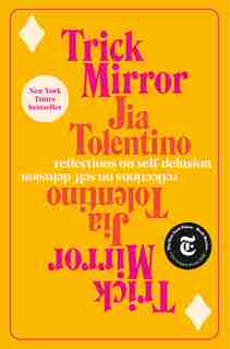 Trick Mirror: Reflections On Self-delusion by Jia Tolentino