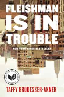 Fleishman Is In Trouble: A Novel by Taffy Brodesser-akner