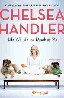 Life Will Be The Death Of Me: . . . And You Too! by Chelsea Handler