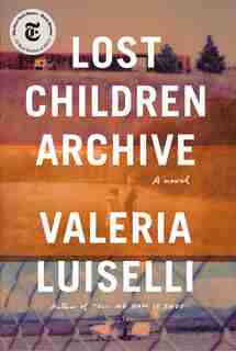 Lost Children Archive: A Novel by Valeria Luiselli
