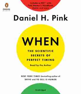 When: The Scientific Secrets Of Perfect Timing by Daniel H. Pink
