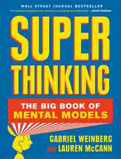Super Thinking: The Big Book Of Mental Models by Gabriel Weinberg