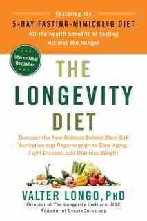 The Longevity Diet: Discover The New Science Behind Stem Cell Activation And Regeneration To Slow Aging, Fight Disease, by Valter Longo