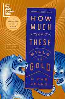 How Much Of These Hills Is Gold: A Novel by C Pam Zhang